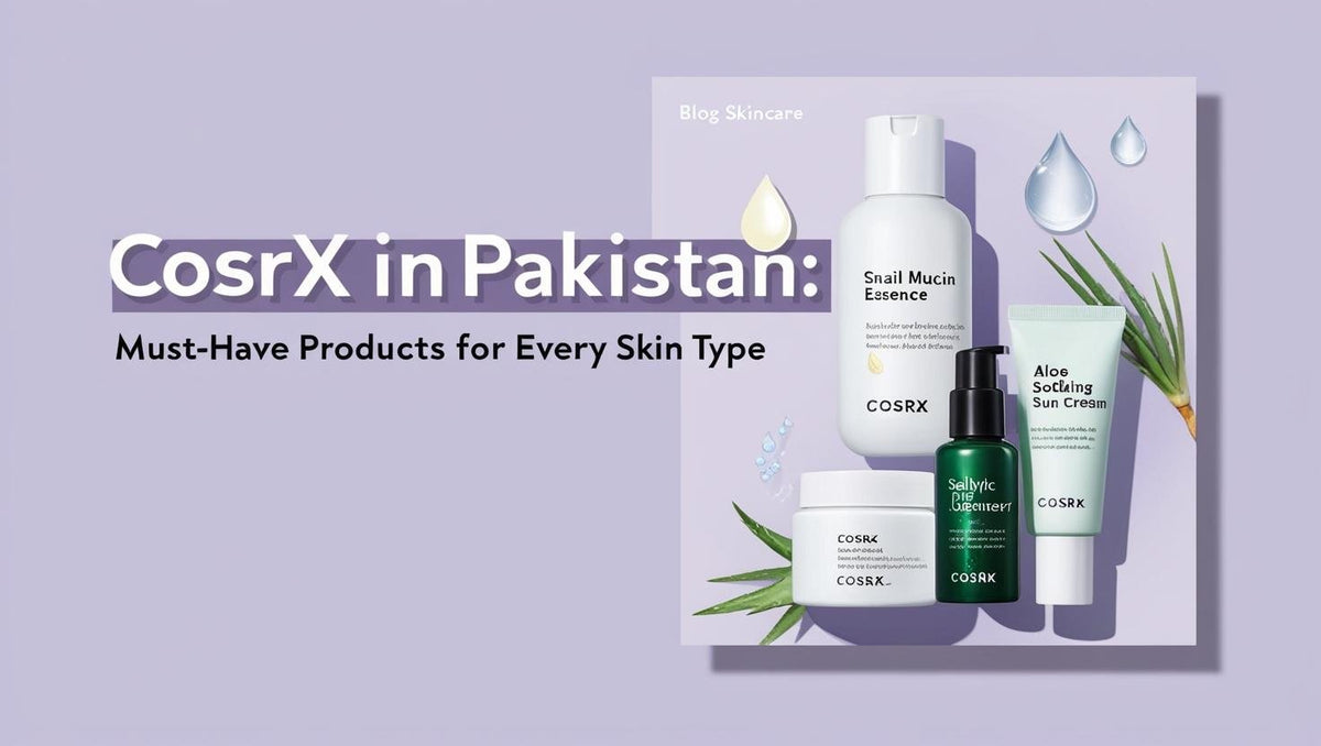 COSRX in Pakistan: Must-Have Products for Every Skin Type - KOREAN SKINCARE PAKISTAN