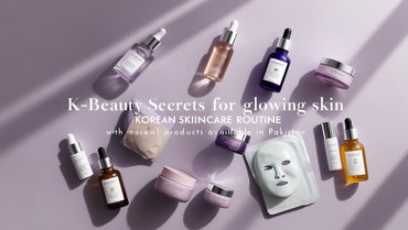 K-Beauty Secrets for Glowing Skin: Korean Skincare Routine with Products Available in Pakistan