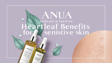 Anua Skincare Products in Pakistan: The Heartleaf Line’s Benefits for Sensitive Skin - KOREAN SKINCARE PAKISTAN